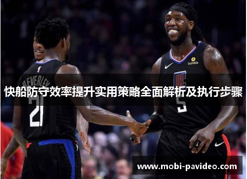 快船防守效率提升实用策略全面解析及执行步骤 快船防守效率提升实用策略全面解析及执行步骤