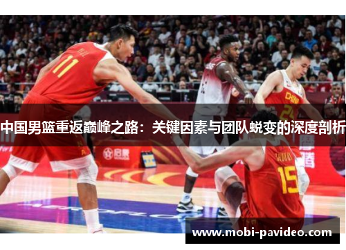 中国男篮重返巅峰之路:关键因素与团队蜕变的深度剖析 中国男篮重返巅峰之路:关键因素与团队蜕变的深度剖析