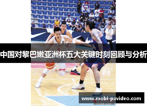 中国对黎巴嫩亚洲杯五大关键时刻回顾与分析 中国对黎巴嫩亚洲杯五大关键时刻回顾与分析