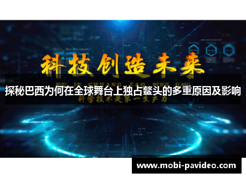 探秘巴西为何在全球舞台上独占鳌头的多重原因及影响 探秘巴西为何在全球舞台上独占鳌头的多重原因及影响