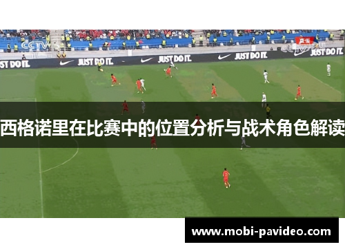 西格诺里在比赛中的位置分析与战术角色解读 西格诺里在比赛中的位置分析与战术角色解读