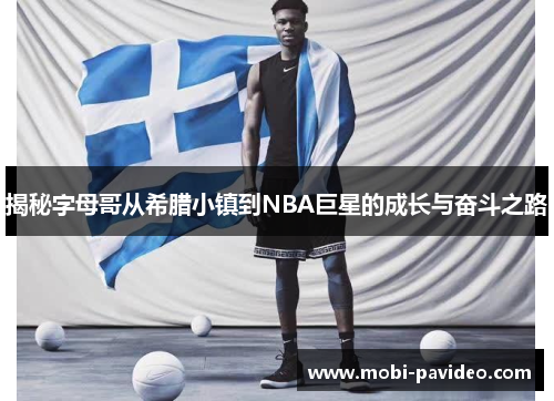 揭秘字母哥从希腊小镇到NBA巨星的成长与奋斗之路 揭秘字母哥从希腊小镇到NBA巨星的成长与奋斗之路
