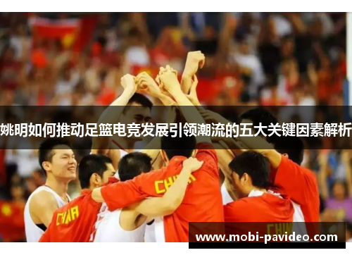 姚明如何推动足篮电竞发展引领潮流的五大关键因素解析 姚明如何推动足篮电竞发展引领潮流的五大关键因素解析