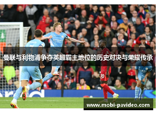 曼联与利物浦争夺英超霸主地位的历史对决与荣耀传承