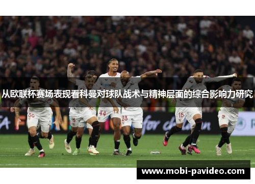 从欧联杯赛场表现看科曼对球队战术与精神层面的综合影响力研究