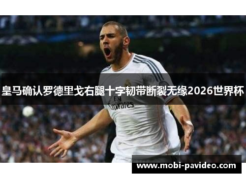 皇马确认罗德里戈右腿十字韧带断裂无缘2026世界杯